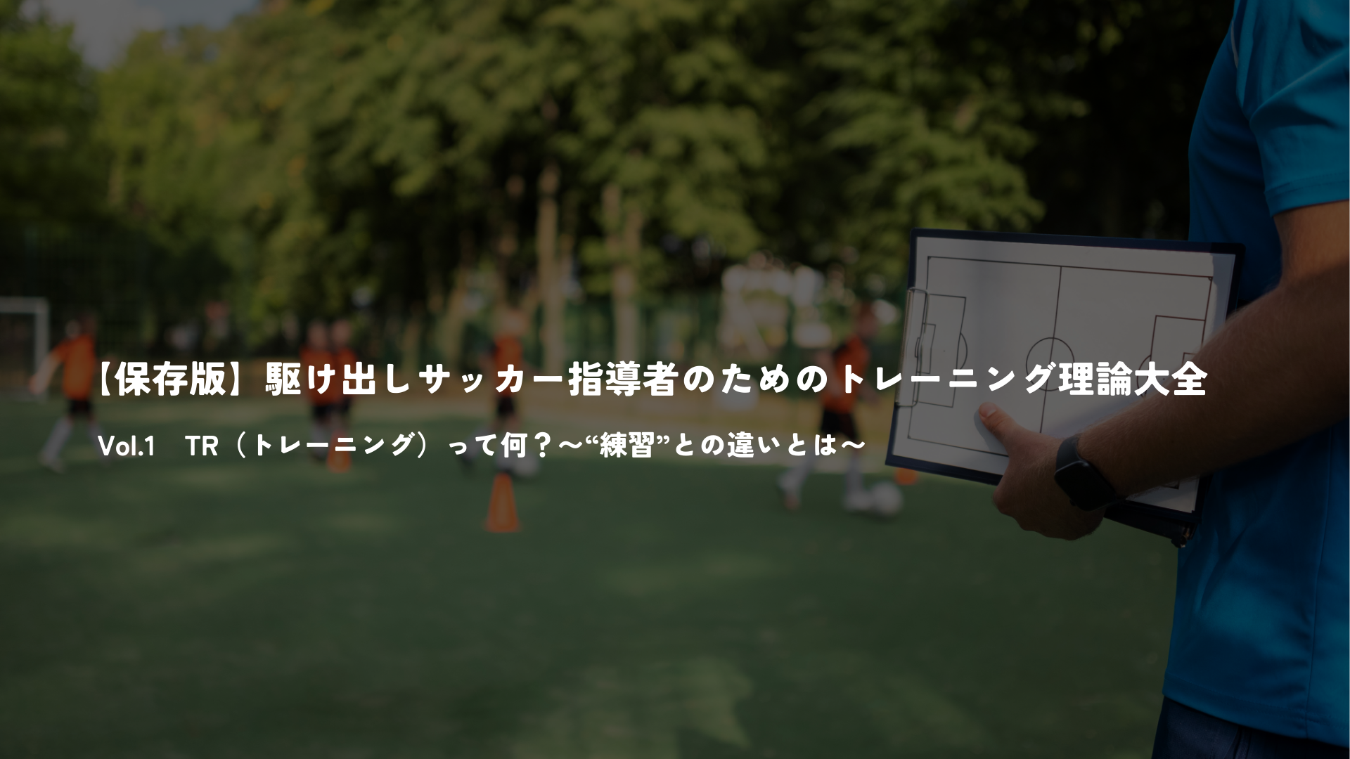 【保存版】駆け出しサッカー指導者のためのトレーニング理論大全　Vol.1